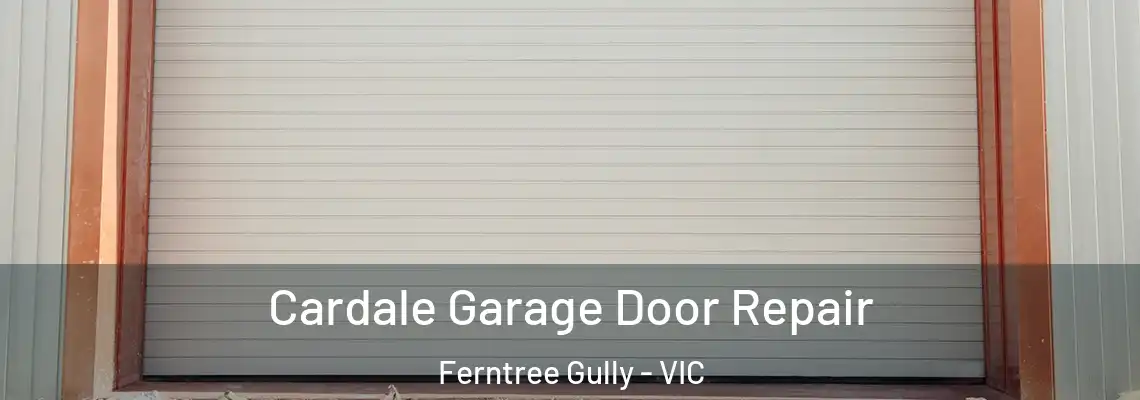 Cardale Garage Door Repair Ferntree Gully - VIC