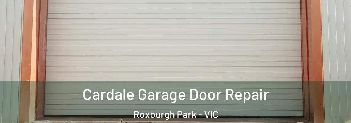 Cardale Garage Door Repair Roxburgh Park - VIC