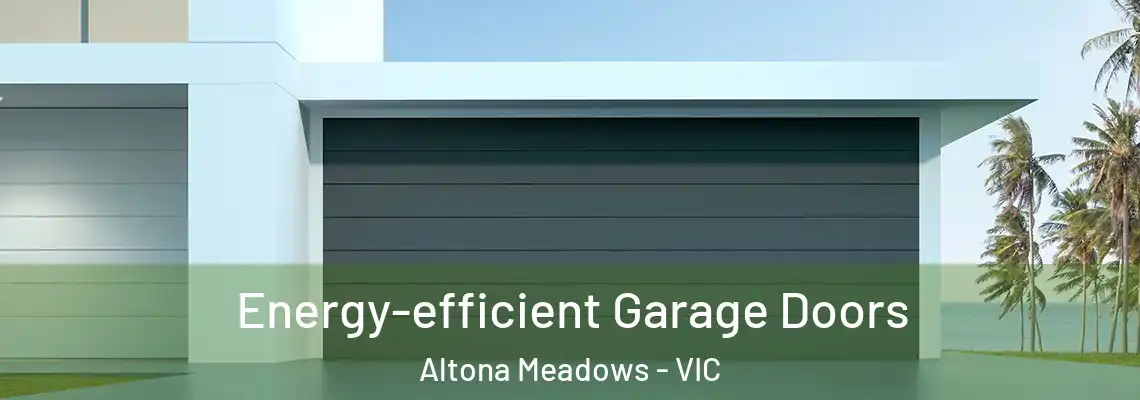 Energy-efficient Garage Doors Altona Meadows - VIC