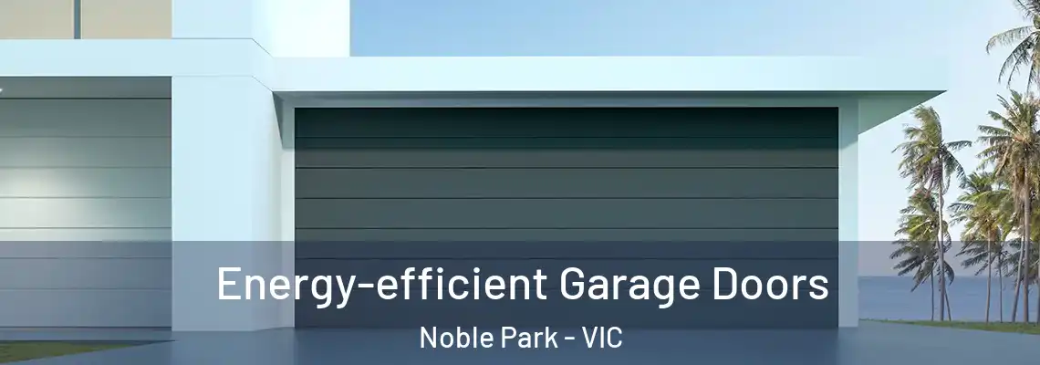 Energy-efficient Garage Doors Noble Park - VIC