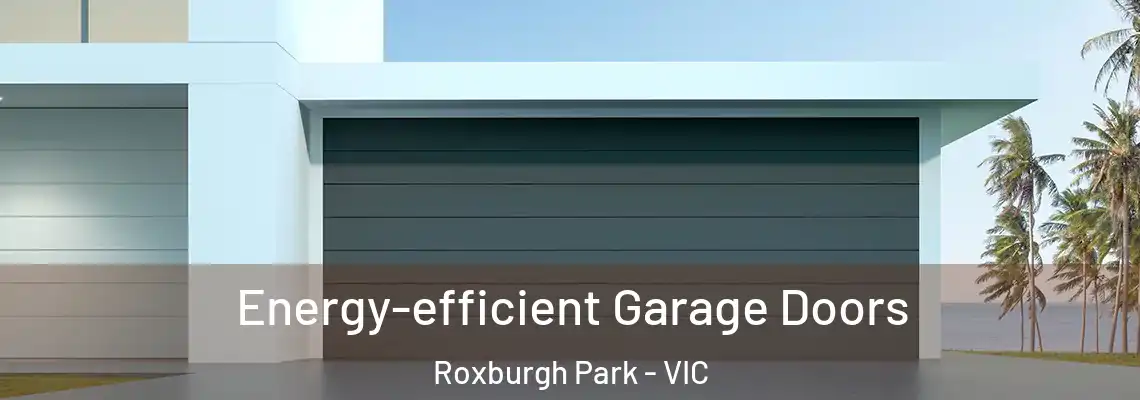  Energy-efficient Garage Doors Roxburgh Park - VIC