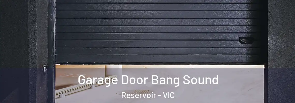 Garage Door Bang Sound Reservoir - VIC