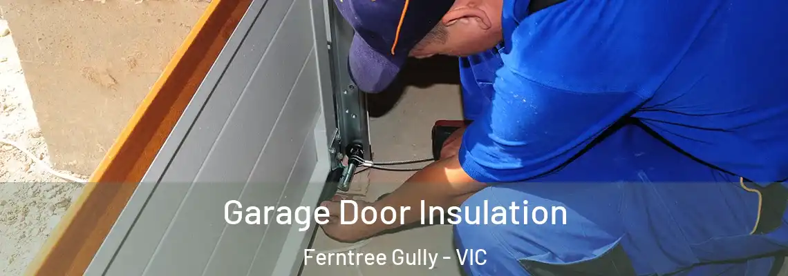 Garage Door Insulation Ferntree Gully - VIC