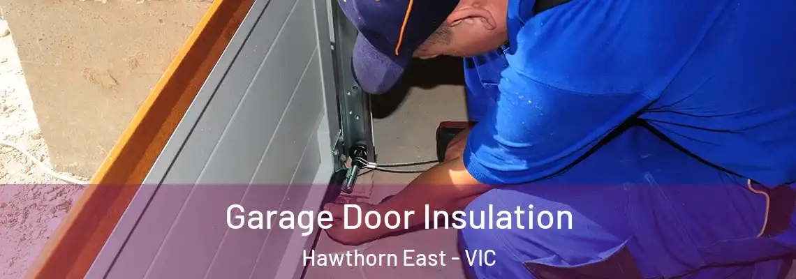 Garage Door Insulation Hawthorn East - VIC