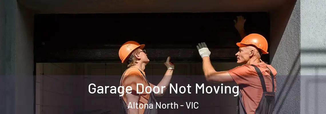 Garage Door Not Moving Altona North - VIC