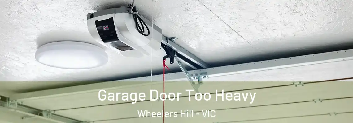 Garage Door Too Heavy Wheelers Hill - VIC