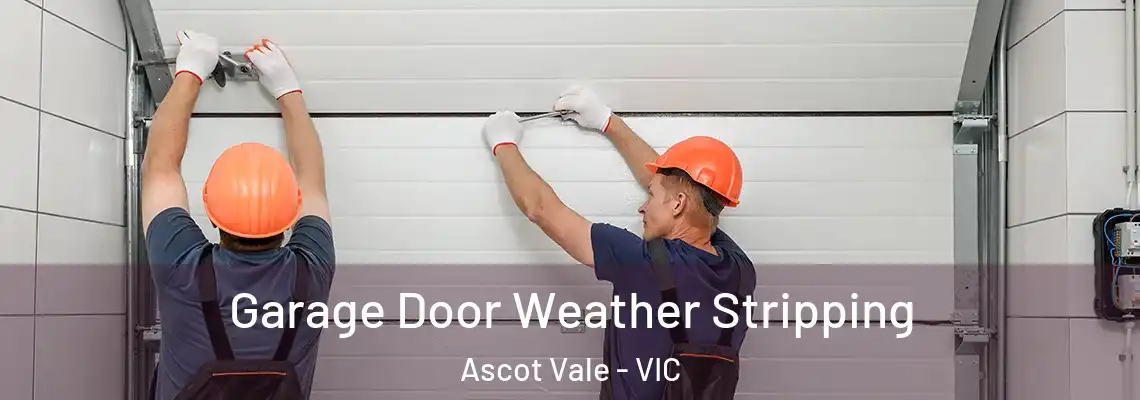 Garage Door Weather Stripping Ascot Vale - VIC