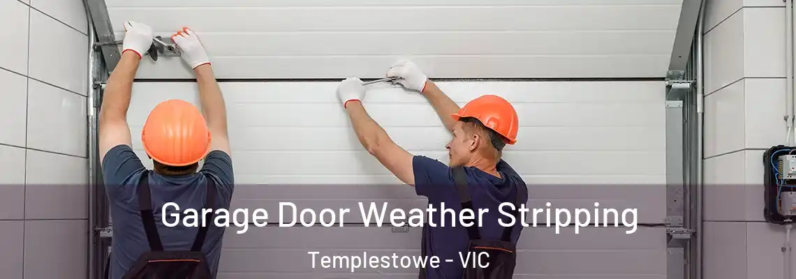 Garage Door Weather Stripping Templestowe - VIC