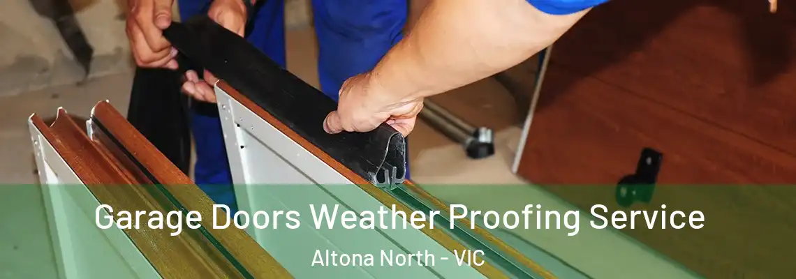 Garage Doors Weather Proofing Service Altona North - VIC
