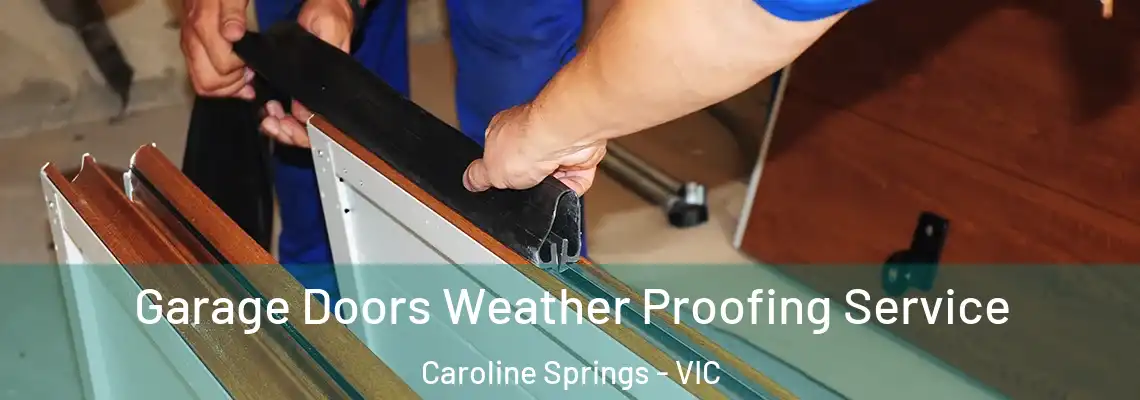 Garage Doors Weather Proofing Service Caroline Springs - VIC