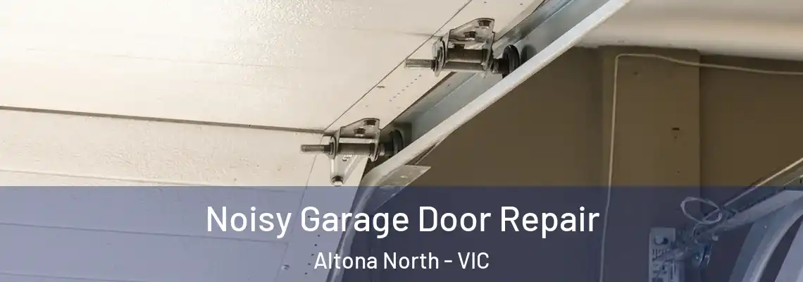 Noisy Garage Door Repair Altona North - VIC