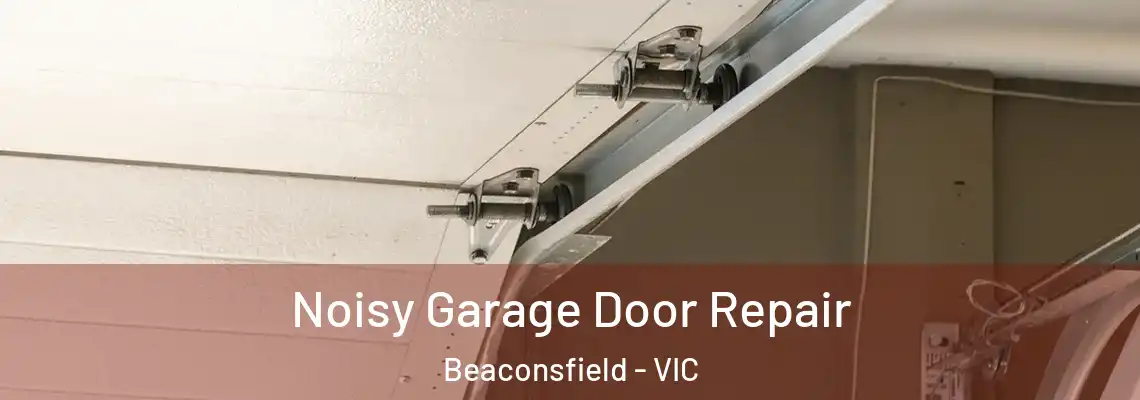 Noisy Garage Door Repair Beaconsfield - VIC