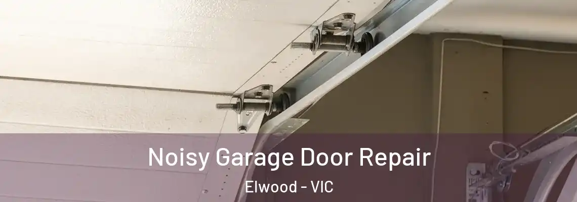 Noisy Garage Door Repair Elwood - VIC