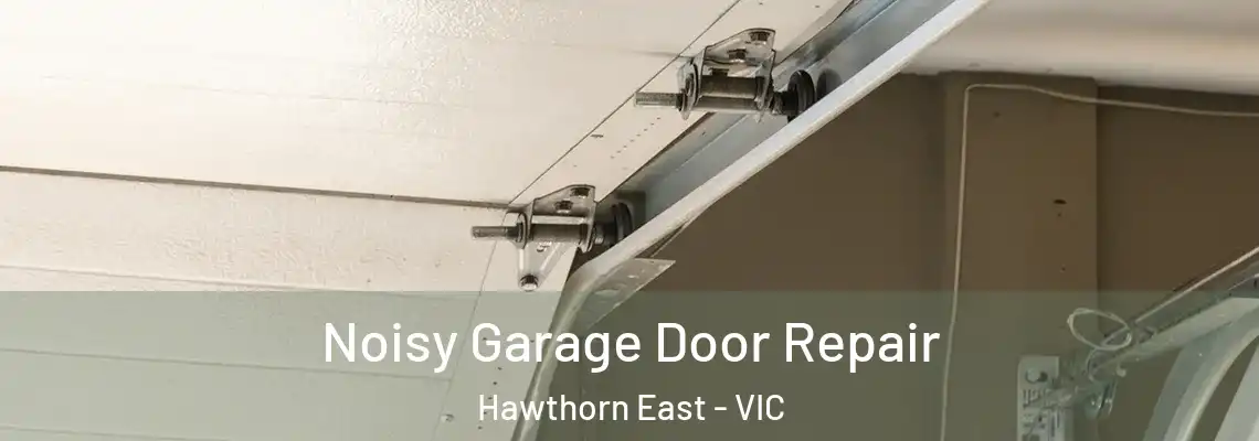 Noisy Garage Door Repair Hawthorn East - VIC