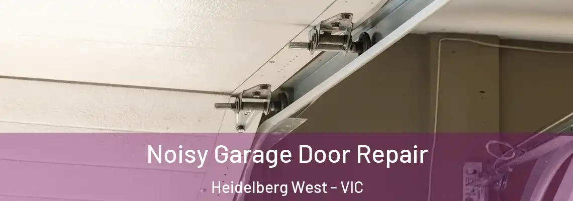 Noisy Garage Door Repair Heidelberg West - VIC