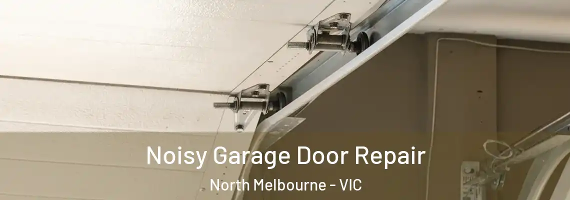 Noisy Garage Door Repair North Melbourne - VIC