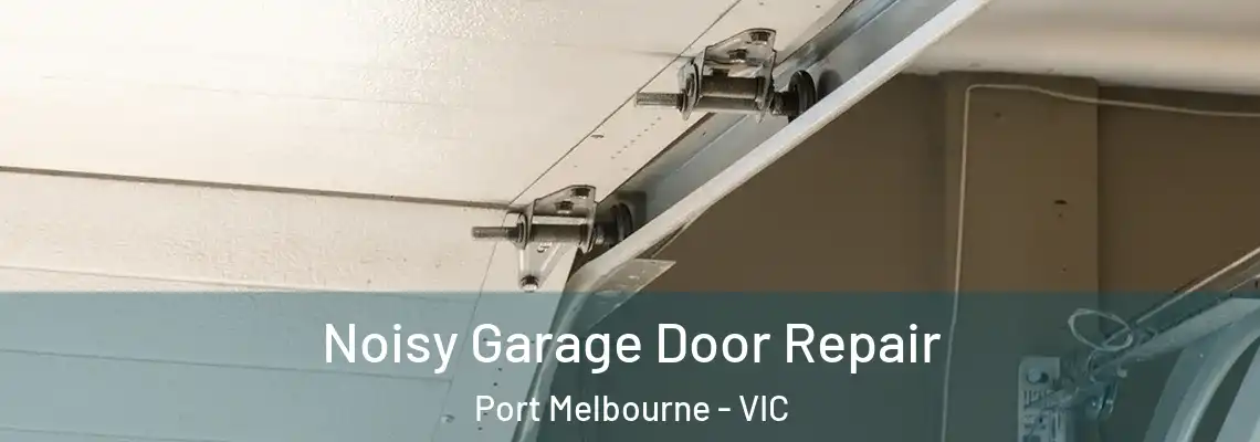 Noisy Garage Door Repair Port Melbourne - VIC