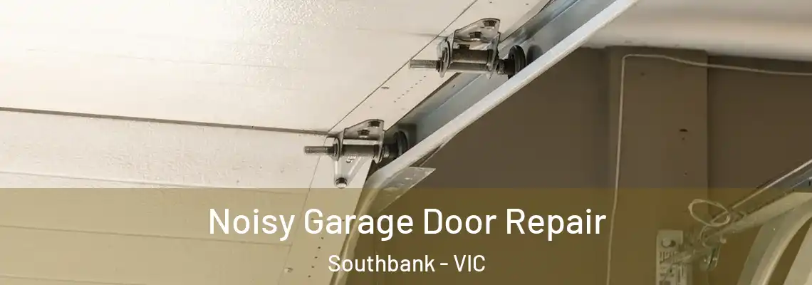 Noisy Garage Door Repair Southbank - VIC