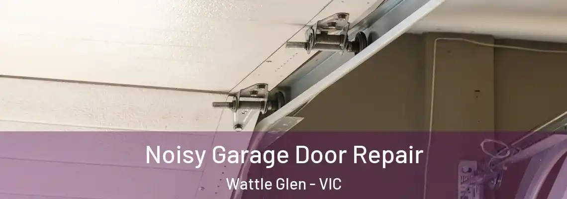 Noisy Garage Door Repair Wattle Glen - VIC